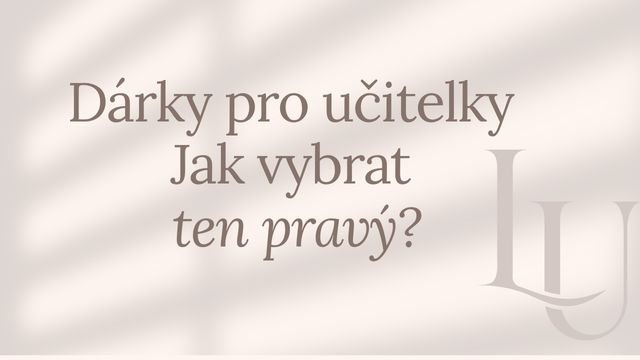 Dárky pro učitelky. Jak vybrat ten pravý?